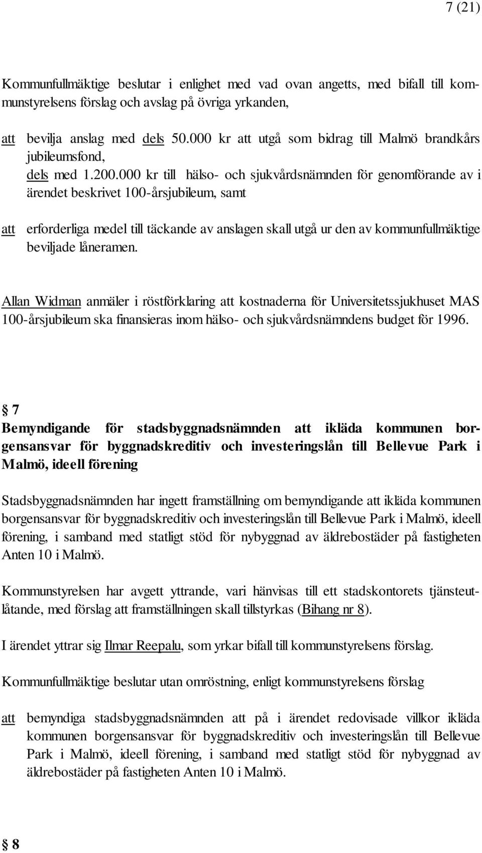 000 kr till hälso- och sjukvårdsnämnden för genomförande av i ärendet beskrivet 100-årsjubileum, samt att erforderliga medel till täckande av anslagen skall utgå ur den av kommunfullmäktige beviljade