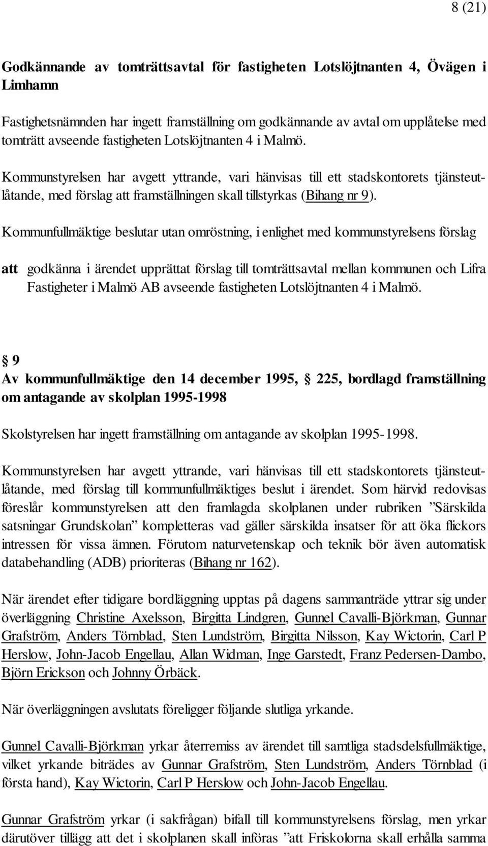 Kommunfullmäktige beslutar utan omröstning, i enlighet med kommunstyrelsens förslag att godkänna i ärendet upprättat förslag till tomträttsavtal mellan kommunen och Lifra Fastigheter i Malmö AB