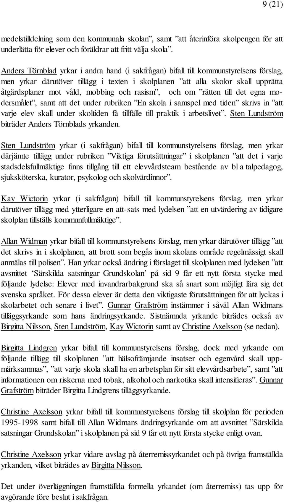 och rasism, och om rätten till det egna modersmålet, samt att det under rubriken En skola i samspel med tiden skrivs in att varje elev skall under skoltiden få tillfälle till praktik i arbetslivet.