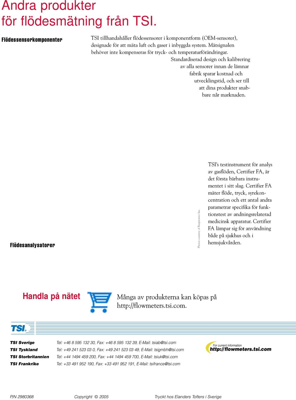 Standardiserad design och kalibrering av alla sensorer innan de lämnar fabrik sparar kostnad och utvecklingstid, och ser till att dina produkter snabbare når marknaden.