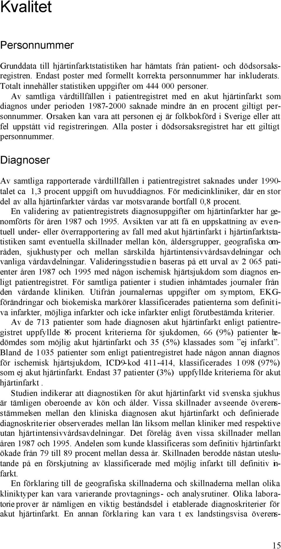 Av samtliga vårdtillfällen i patientregistret med en akut hjärtinfarkt som diagnos under perioden 1987-2000 saknade mindre än en procent giltigt personnummer.