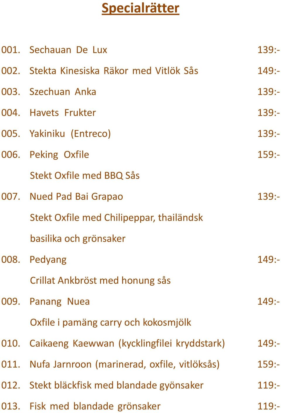 Nued Pad Bai Grapao 139:- Stekt Oxfile med Chilipeppar, thailändsk basilika och grönsaker 008. Pedyang 149:- Crillat Ankbröst med honung sås 009.