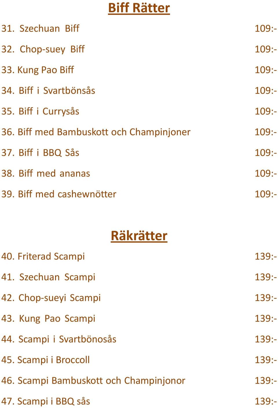 Biff med cashewnötter 109:- Räkrätter 40. Friterad Scampi 139:- 41. Szechuan Scampi 139:- 42. Chop-sueyi Scampi 139:- 43.