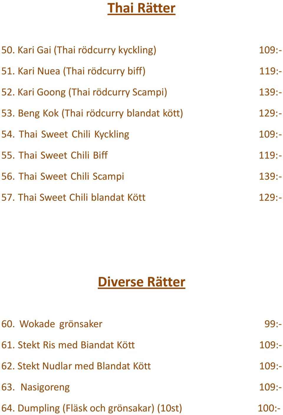 Thai Sweet Chili Biff 119:- 56. Thai Sweet Chili Scampi 139:- 57. Thai Sweet Chili blandat Kött 129:- Diverse Rätter 60.