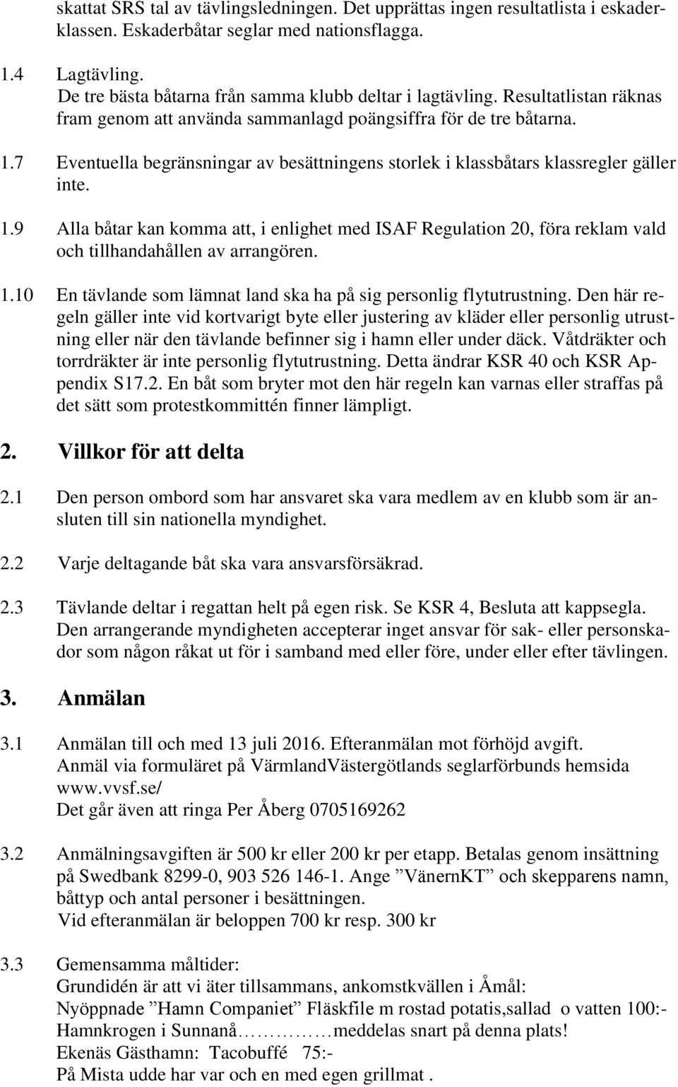 7 Eventuella begränsningar av besättningens storlek i klassbåtars klassregler gäller inte. 1.