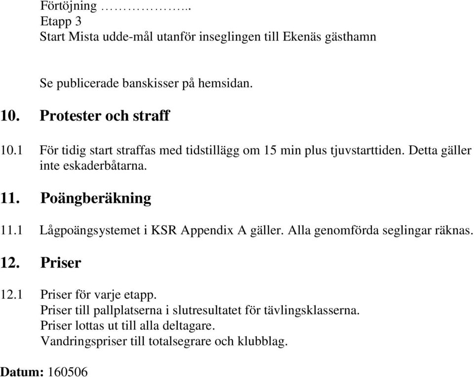 Poängberäkning 11.1 Lågpoängsystemet i KSR Appendix A gäller. Alla genomförda seglingar räknas. 12. Priser 12.1 Priser för varje etapp.