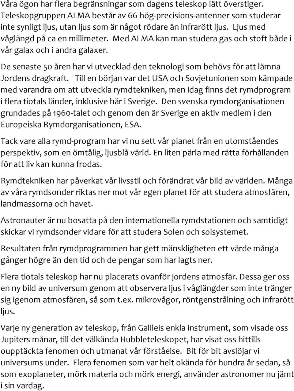 Med ALMA kan man studera gas och stoft både i vår galax och i andra galaxer. De senaste 50 åren har vi utvecklad den teknologi som behövs för att lämna Jordens dragkraft.