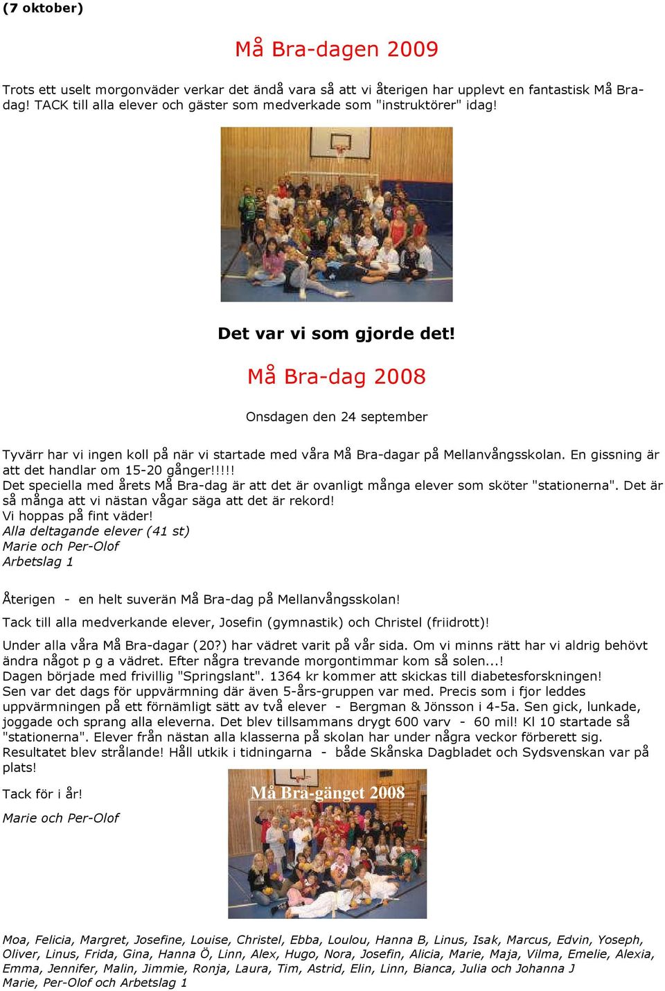 Må Bra-dag 2008 Onsdagen den 24 september Tyvärr har vi ingen koll på när vi startade med våra Må Bra-dagar på Mellanvångsskolan. En gissning är att det handlar om 15-20 gånger!