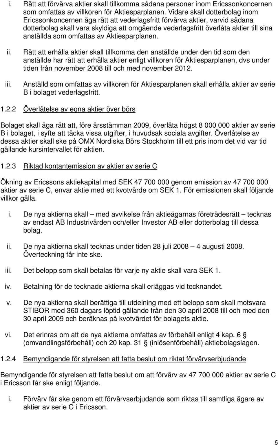 anställda som omfattas av Aktiesparplanen. ii. iii.