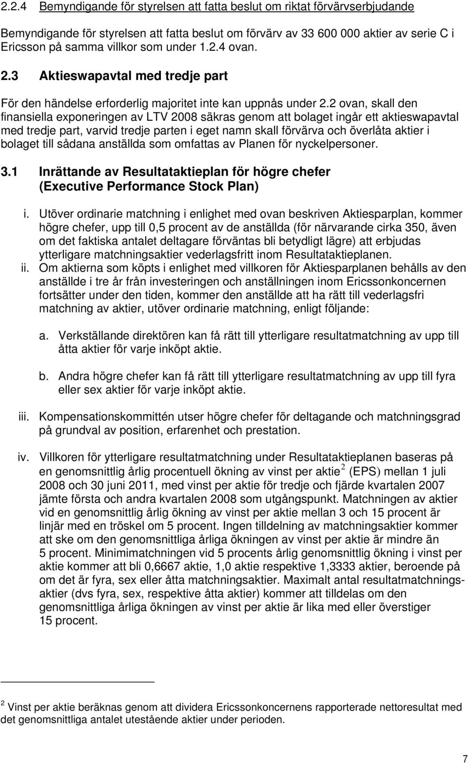 2 ovan, skall den finansiella exponeringen av LTV 2008 säkras genom att bolaget ingår ett aktieswapavtal med tredje part, varvid tredje parten i eget namn skall förvärva och överlåta aktier i bolaget