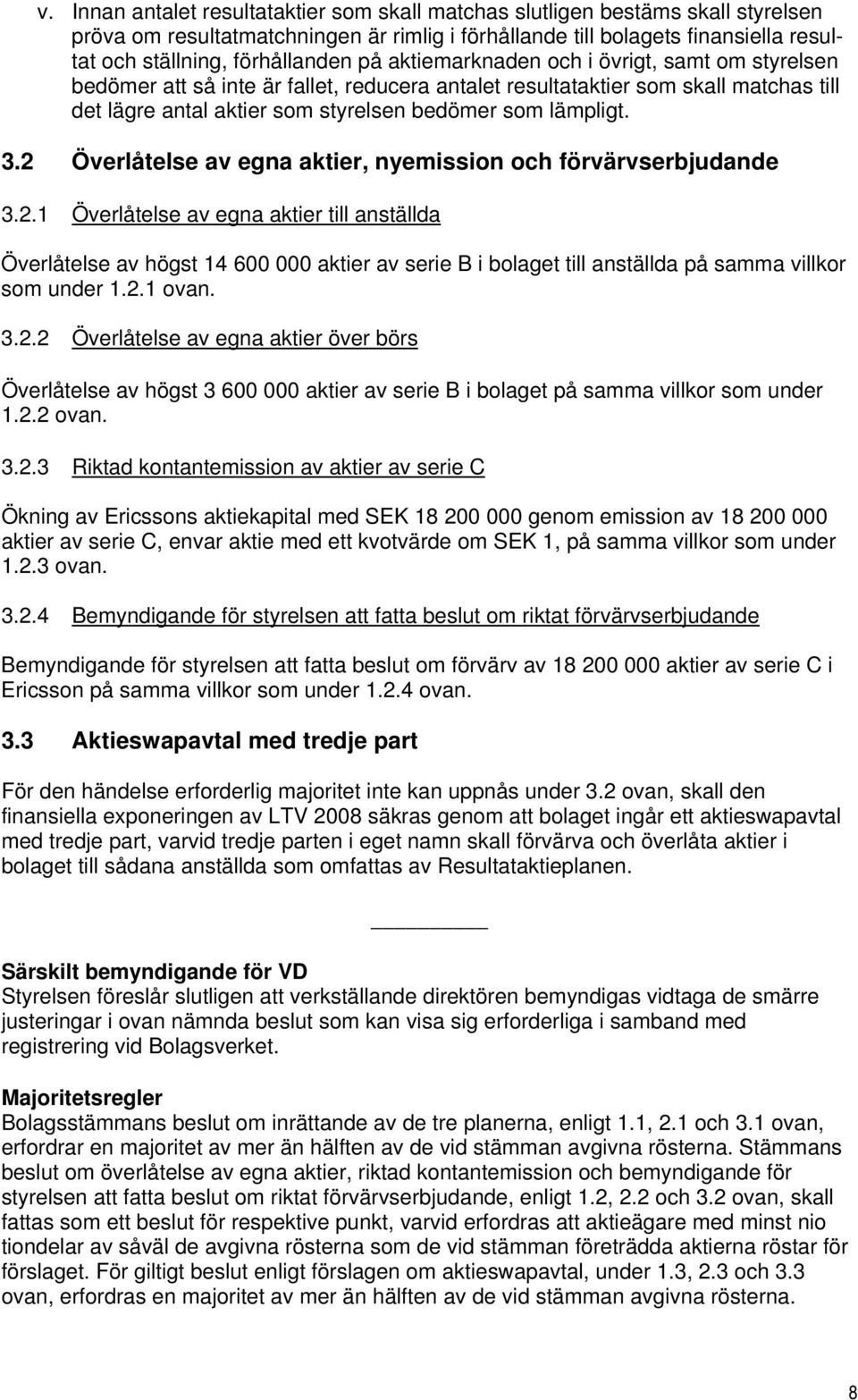 2 Överlåtelse av egna aktier, nyemission och förvärvserbjudande 3.2.1 Överlåtelse av egna aktier till anställda Överlåtelse av högst 14 600 000 aktier av serie B i bolaget till anställda på samma villkor som under 1.
