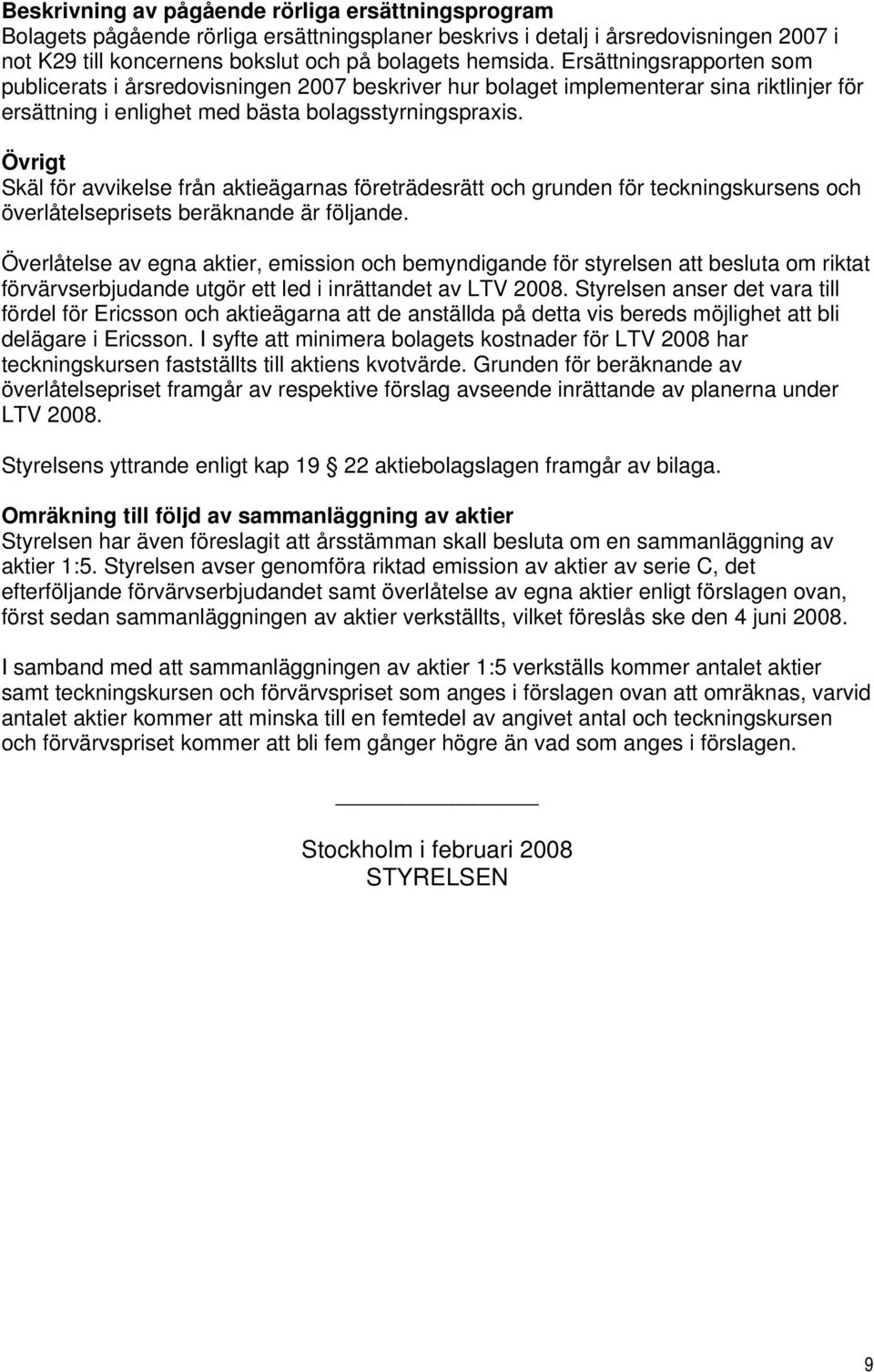 Övrigt Skäl för avvikelse från aktieägarnas företrädesrätt och grunden för teckningskursens och överlåtelseprisets beräknande är följande.