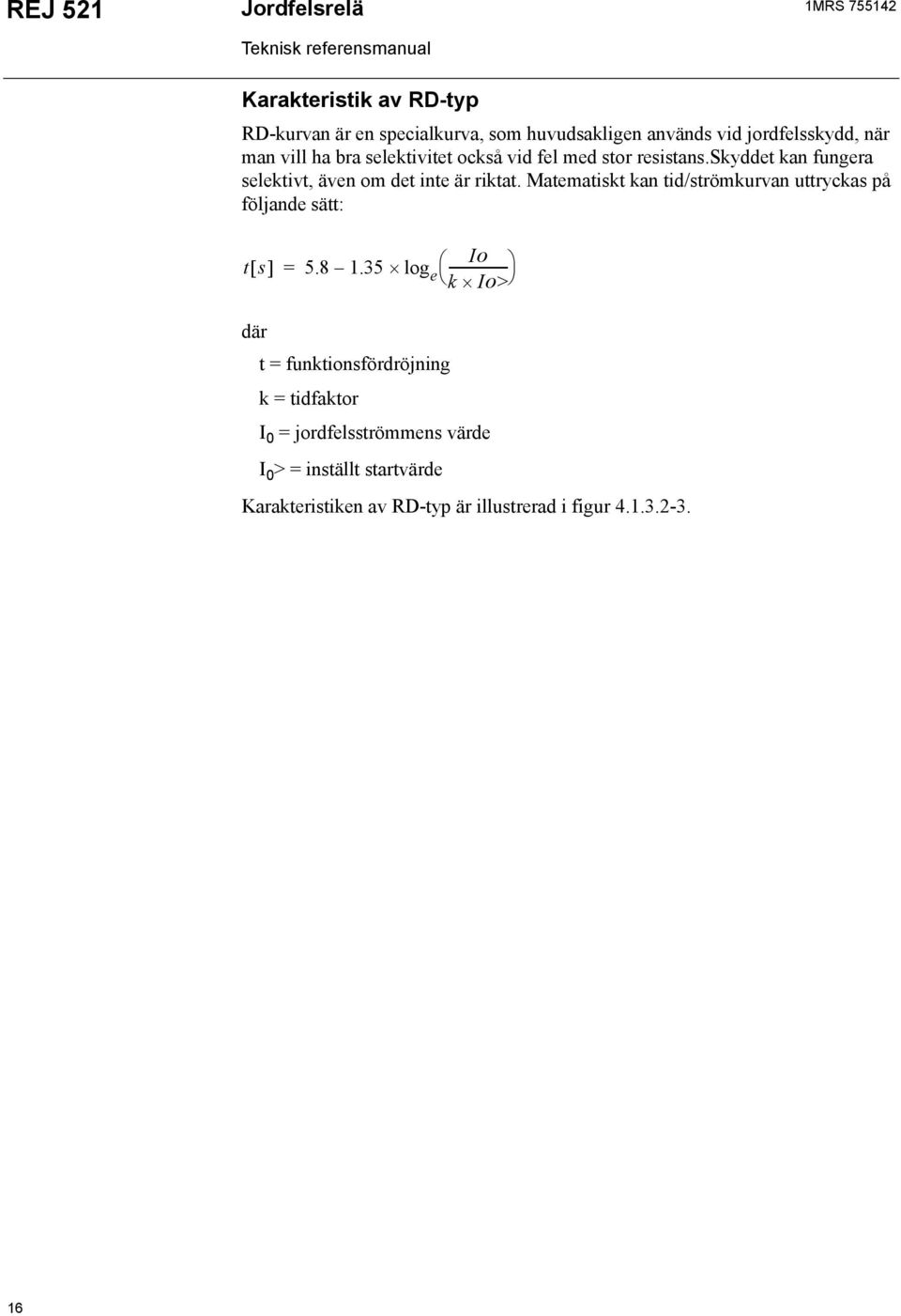 Matematiskt kan tid/strömkurvan uttryckas på följande sätt: Io ts [ ] = 5.8 1.