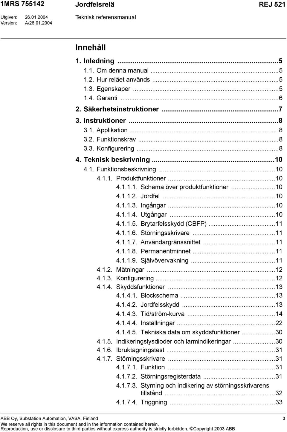 ..10 4.1.1.1. Schema över produktfunktioner...10 4.1.1.2. Jordfel...10 4.1.1.3. Ingångar...10 4.1.1.4. Utgångar...10 4.1.1.5. Brytarfelsskydd (CBFP)...11 4.1.1.6. Störningsskrivare...11 4.1.1.7.