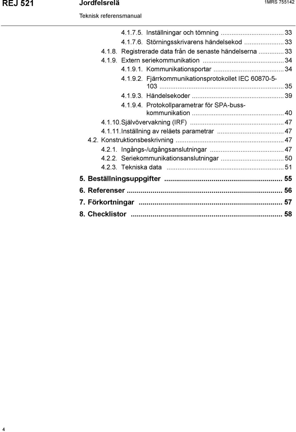 .. 40 4.1.10.Självövervakning (IRF)... 47 4.1.11.Inställning av reläets parametrar... 47 4.2. Konstruktionsbeskrivning... 47 4.2.1. Ingångs-/utgångsanslutningar... 47 4.2.2. Seriekommunikationsanslutningar.