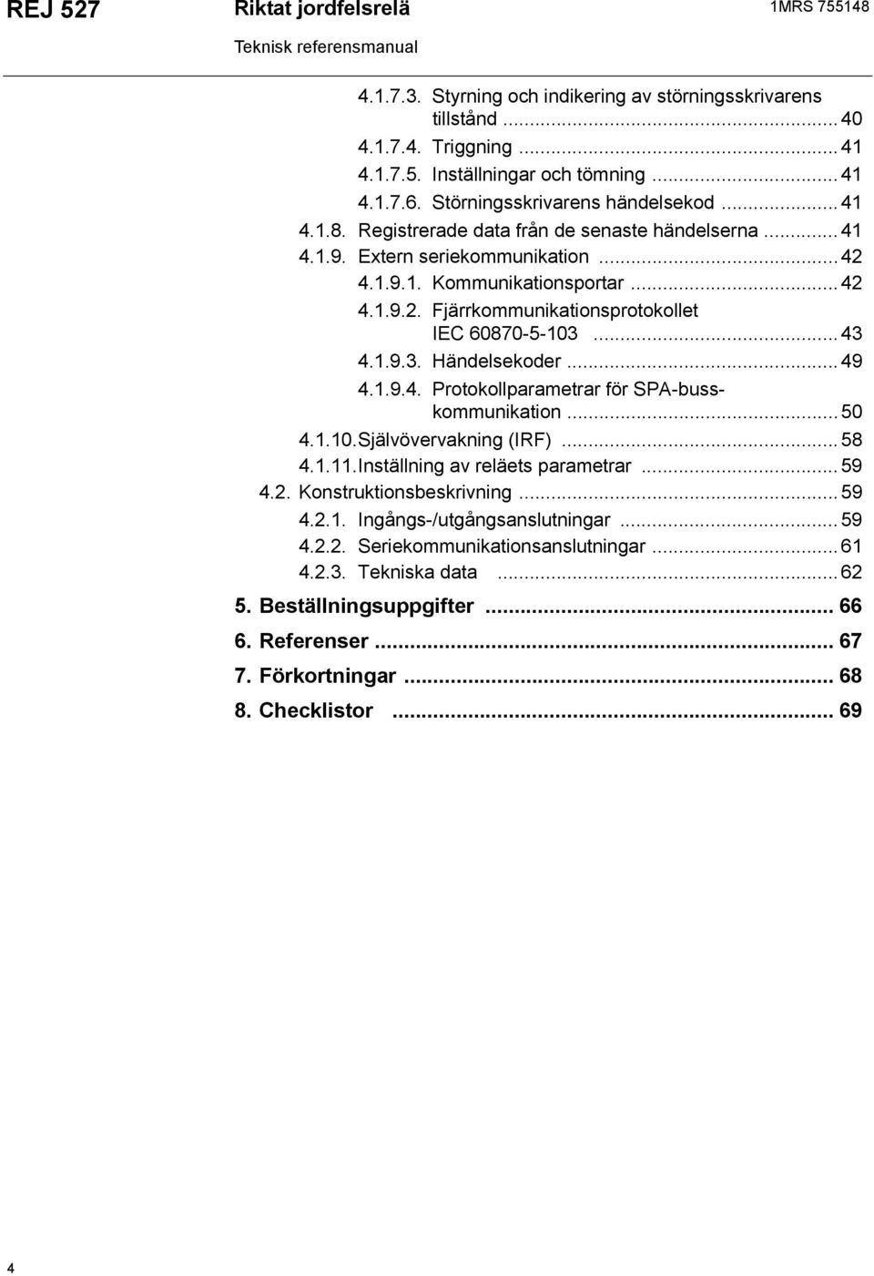 .. 43 4.1.9.3. Händelsekoder... 49 4.1.9.4. Protokollparametrar för SPA-busskommunikation... 50 4.1.10.Självövervakning (IRF)... 58 4.1.11.Inställning av reläets parametrar... 59 4.2.
