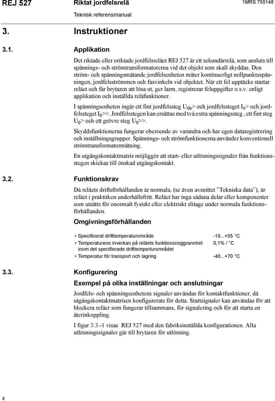När ett fel upptäcks startar reläet och får brytaren att lösa ut, ger larm, registrerar feluppgifter o.s.v. enligt applikation och inställda reläfunktioner.