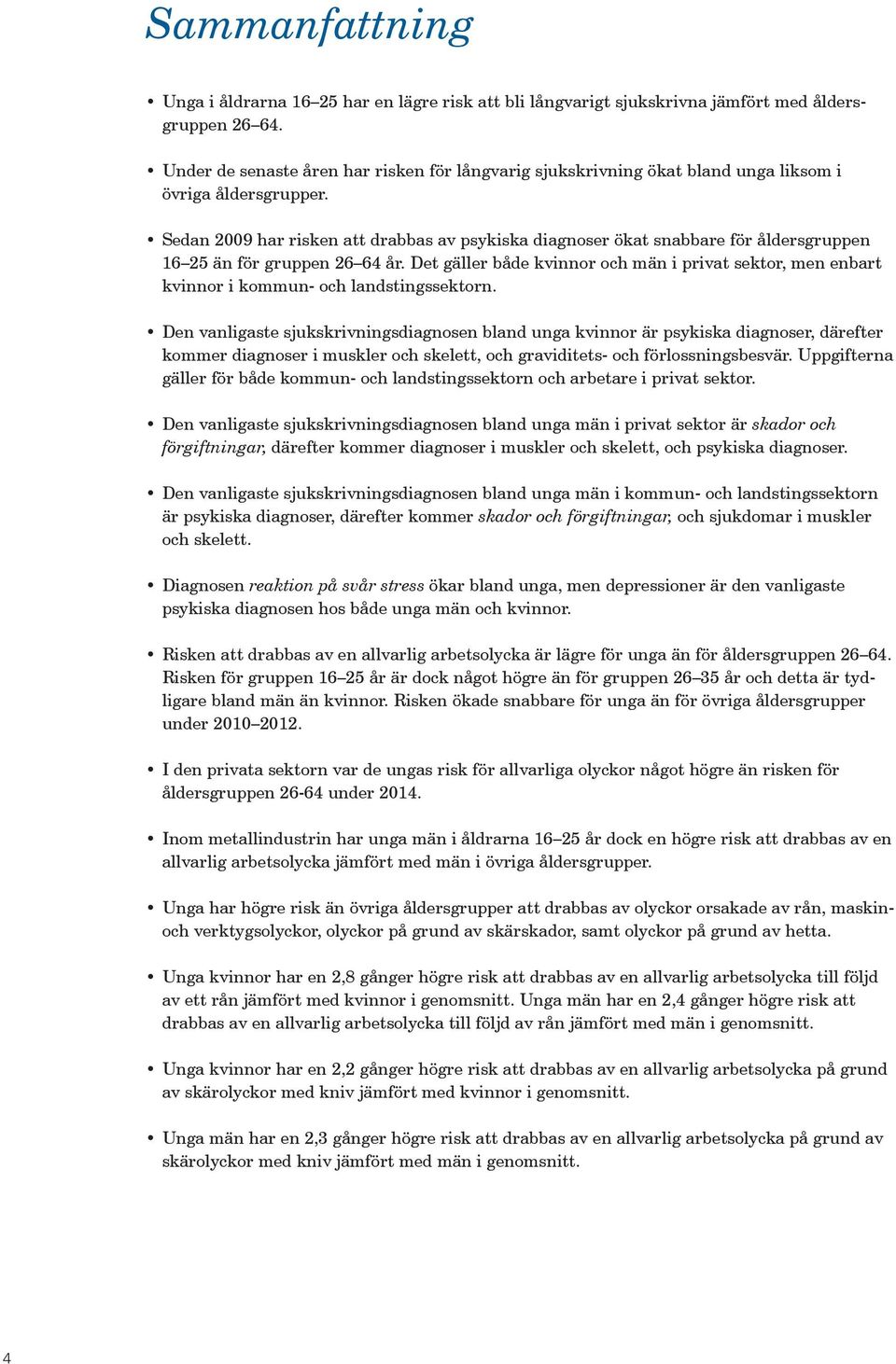 Sedan 2009 har risken att drabbas av psykiska diagnoser ökat snabbare för åldersgruppen 16 25 än för gruppen 26 64 år.