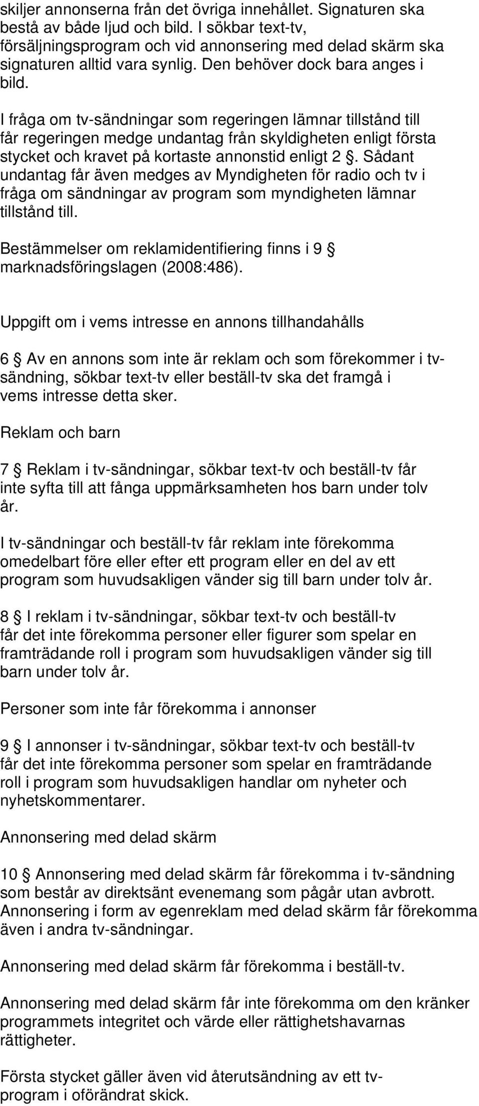 I fråga om tv-sändningar som regeringen lämnar tillstånd till får regeringen medge undantag från skyldigheten enligt första stycket och kravet på kortaste annonstid enligt 2.