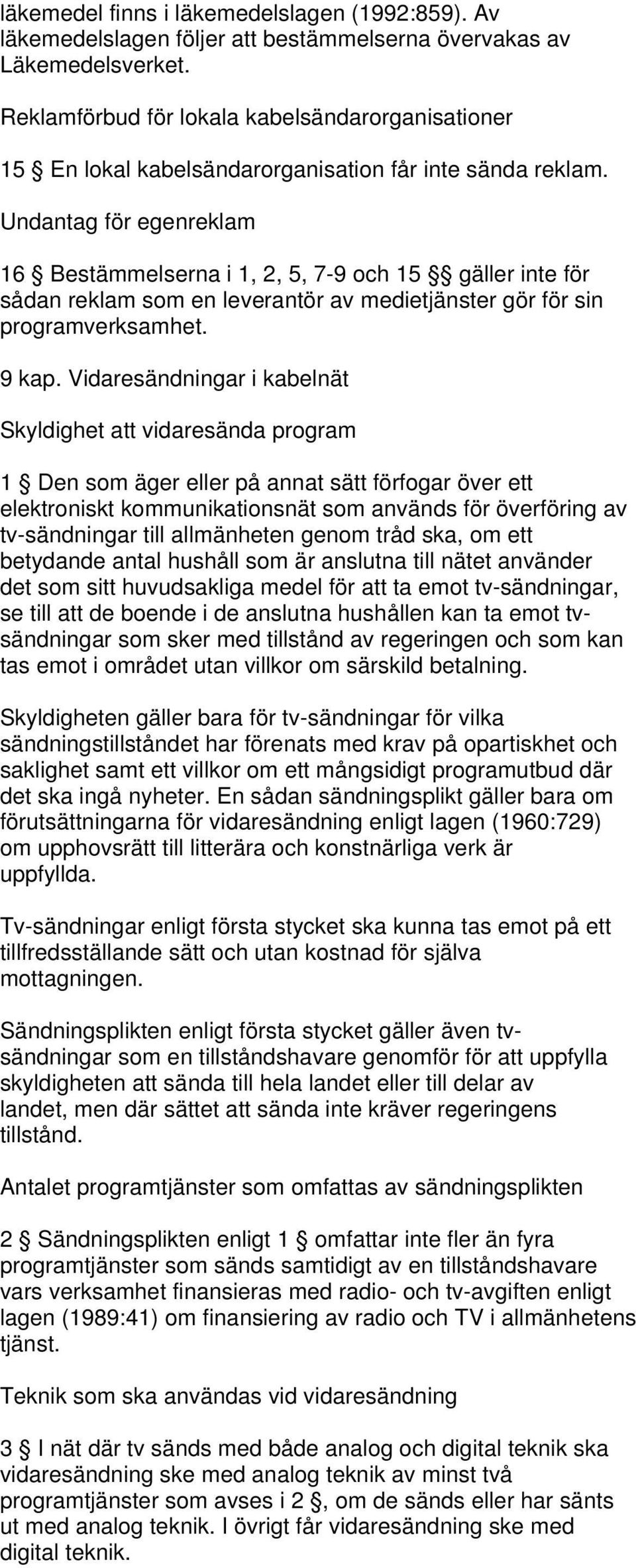 Undantag för egenreklam 16 Bestämmelserna i 1, 2, 5, 7-9 och 15 gäller inte för sådan reklam som en leverantör av medietjänster gör för sin programverksamhet. 9 kap.