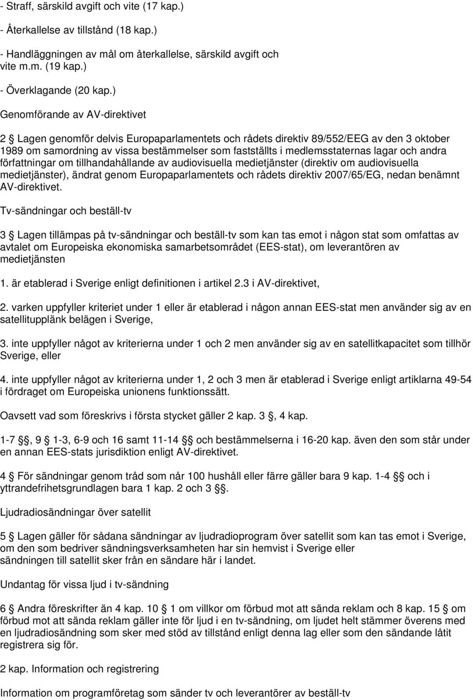 lagar och andra författningar om tillhandahållande av audiovisuella medietjänster (direktiv om audiovisuella medietjänster), ändrat genom Europaparlamentets och rådets direktiv 2007/65/EG, nedan