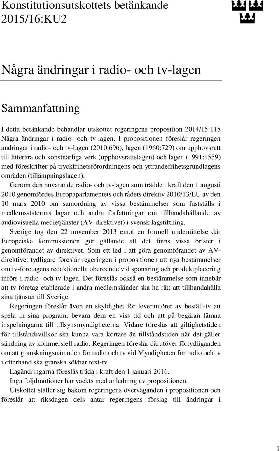 I propositionen föreslår regeringen ändringar i radio- och tv-lagen (2010:696), lagen (1960:729) om upphovsrätt till litterära och konstnärliga verk (upphovsrättslagen) och lagen (1991:1559) med