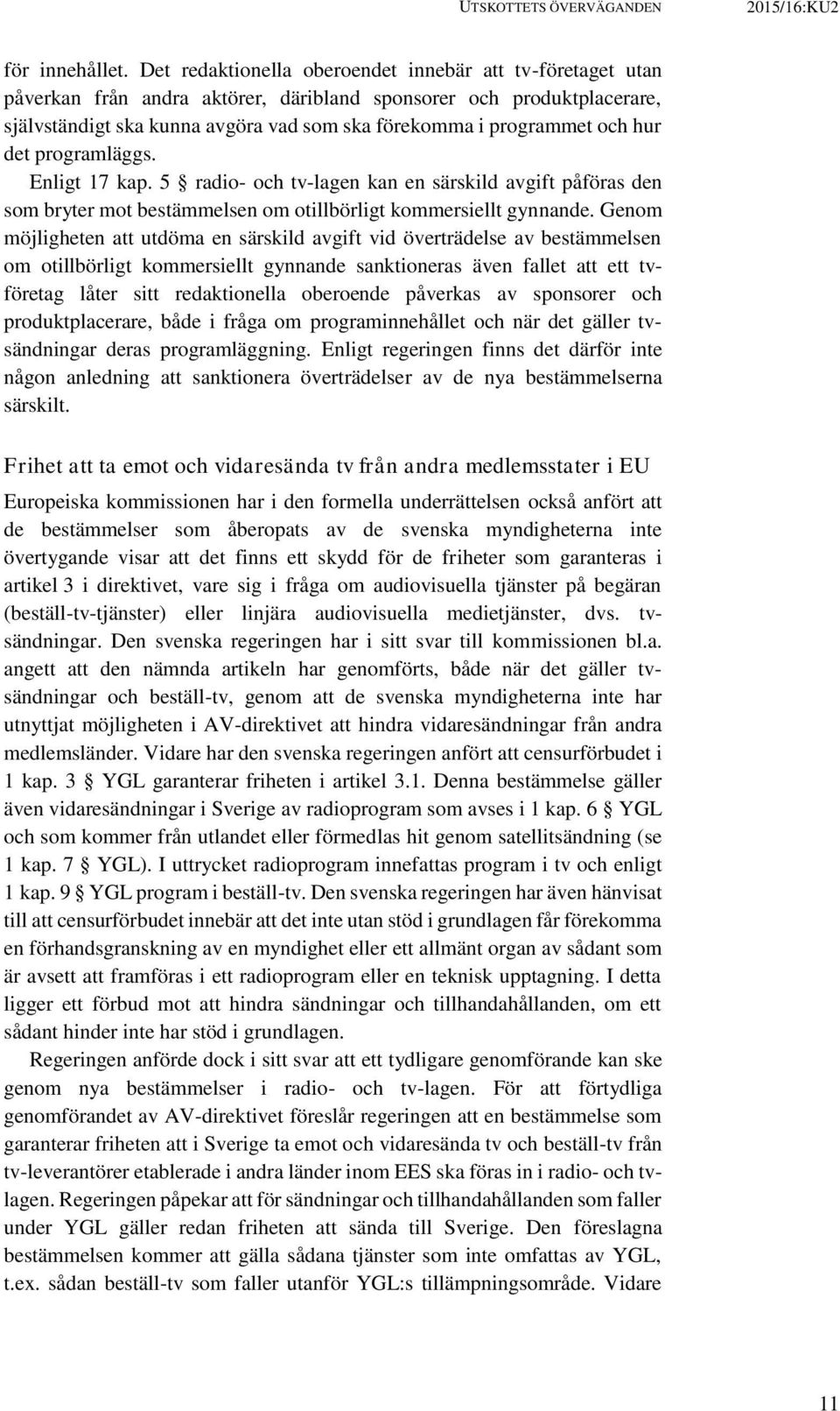 hur det programläggs. Enligt 17 kap. 5 radio- och tv-lagen kan en särskild avgift påföras den som bryter mot bestämmelsen om otillbörligt kommersiellt gynnande.