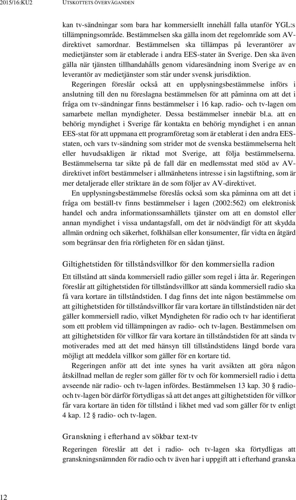 Den ska även gälla när tjänsten tillhandahålls genom vidaresändning inom Sverige av en leverantör av medietjänster som står under svensk jurisdiktion.