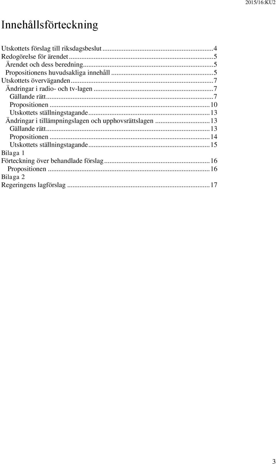 .. 7 Propositionen... 10 Utskottets ställningstagande... 13 Ändringar i tillämpningslagen och upphovsrättslagen... 13 Gällande rätt.