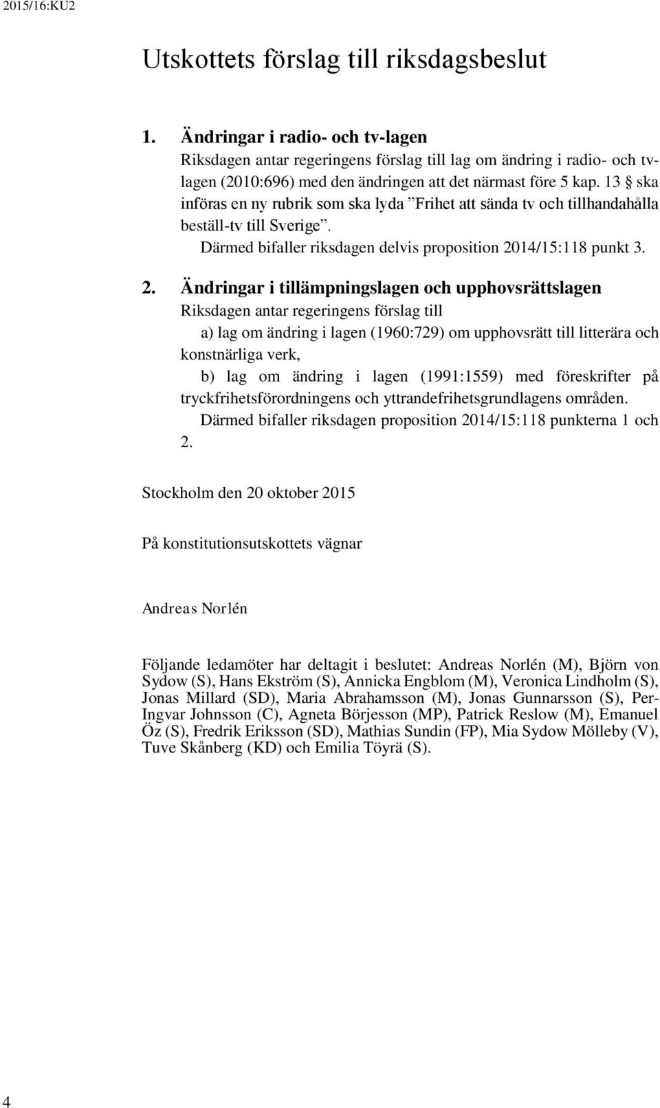 13 ska införas en ny rubrik som ska lyda Frihet att sända tv och tillhandahålla beställ-tv till Sverige. Därmed bifaller riksdagen delvis proposition 20