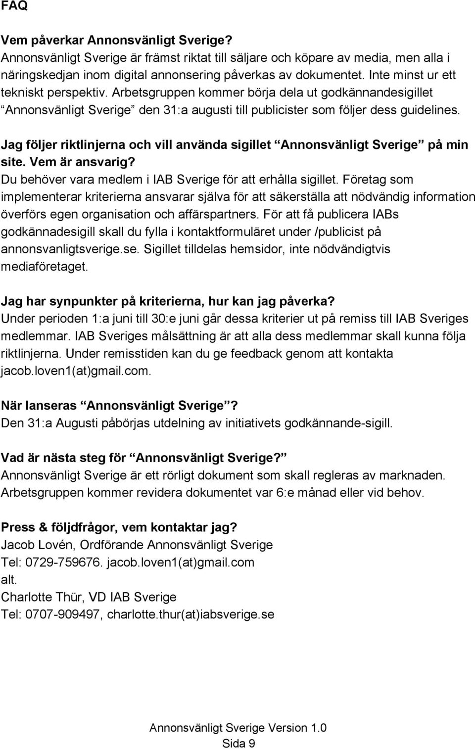 Jag följer riktlinjerna och vill använda sigillet Annonsvänligt Sverige på min site. Vem är ansvarig? Du behöver vara medlem i IAB Sverige för att erhålla sigillet.
