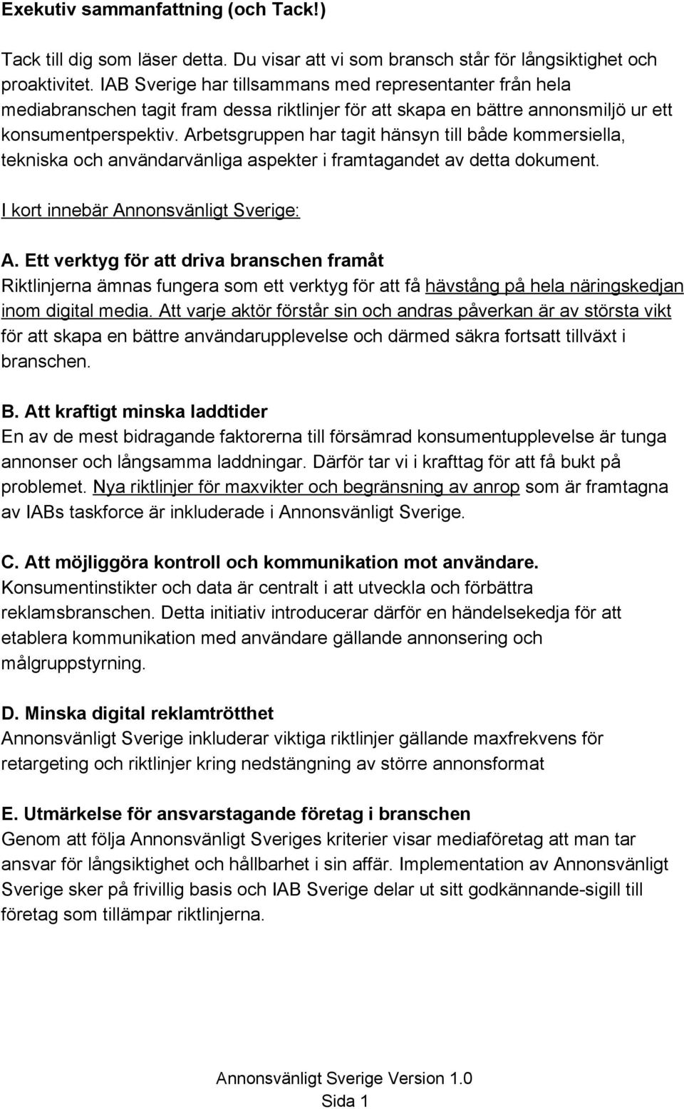 Arbetsgruppen har tagit hänsyn till både kommersiella, tekniska och användarvänliga aspekter i framtagandet av detta dokument. I kort innebär Annonsvänligt Sverige: A.