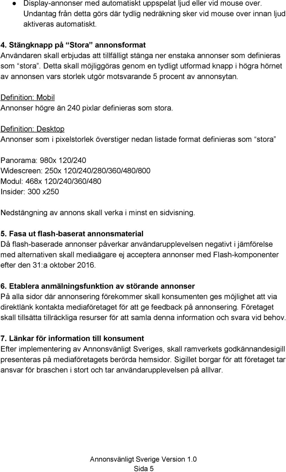 Detta skall möjliggöras genom en tydligt utformad knapp i högra hörnet av annonsen vars storlek utgör motsvarande 5 procent av annonsytan.