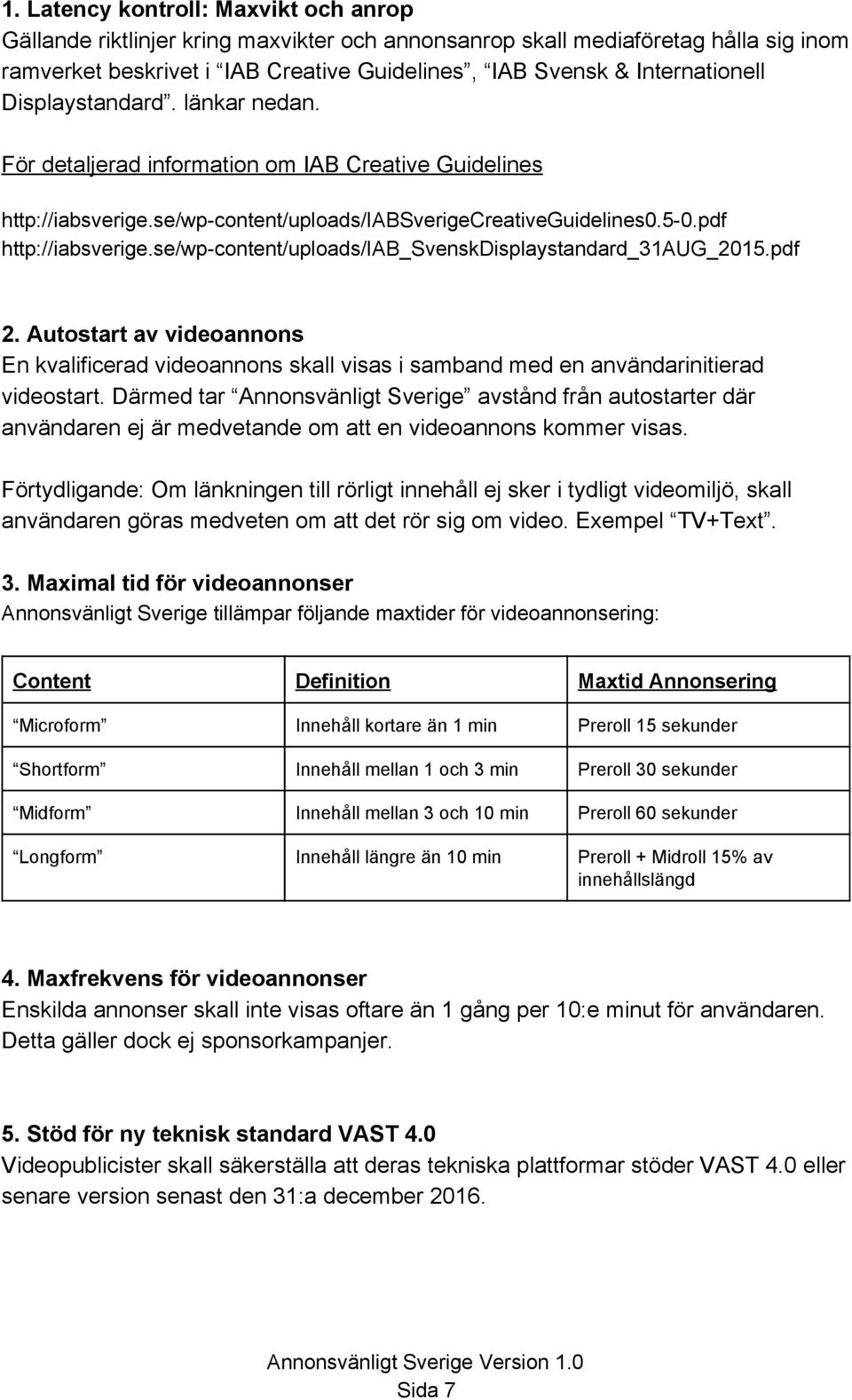 se/wp content/uploads/iab_svenskdisplaystandard_31aug_2015.pdf 2. Autostart av videoannons En kvalificerad videoannons skall visas i samband med en användarinitierad videostart.