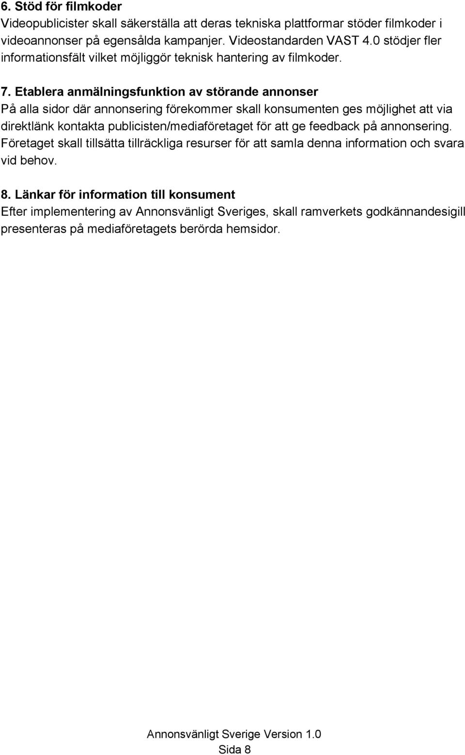 Etablera anmälningsfunktion av störande annonser På alla sidor där annonsering förekommer skall konsumenten ges möjlighet att via direktlänk kontakta publicisten/mediaföretaget för att