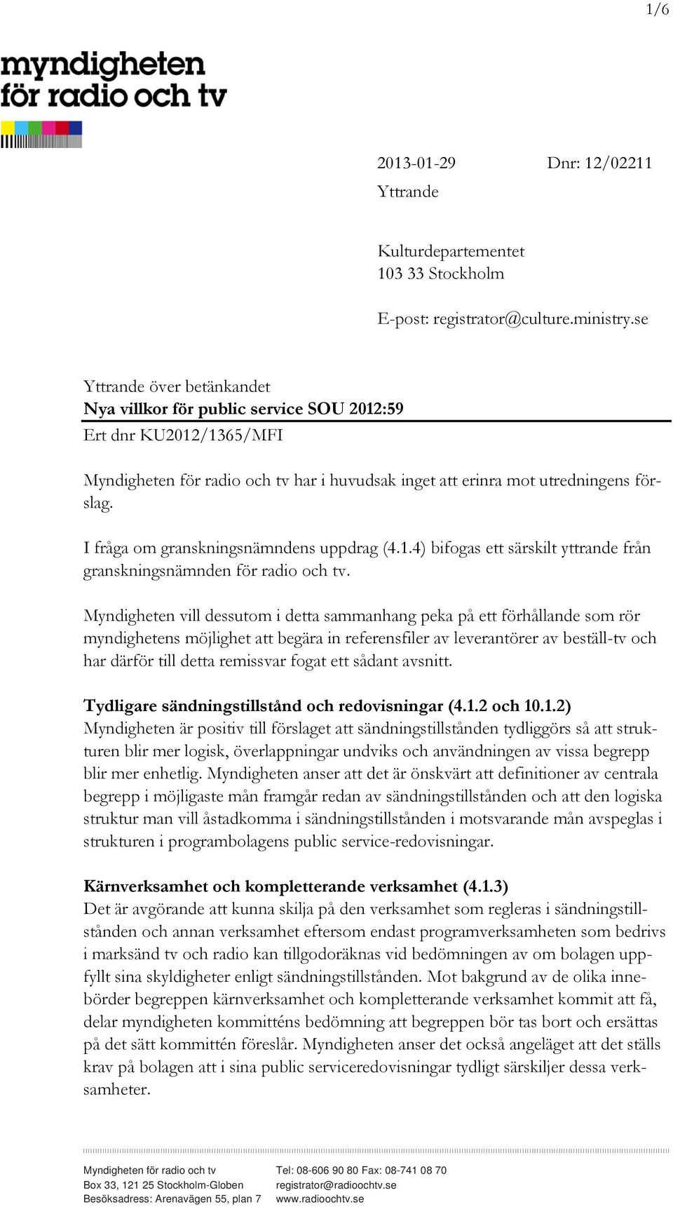 I fråga om granskningsnämndens uppdrag (4.1.4) bifogas ett särskilt yttrande från granskningsnämnden för radio och tv.