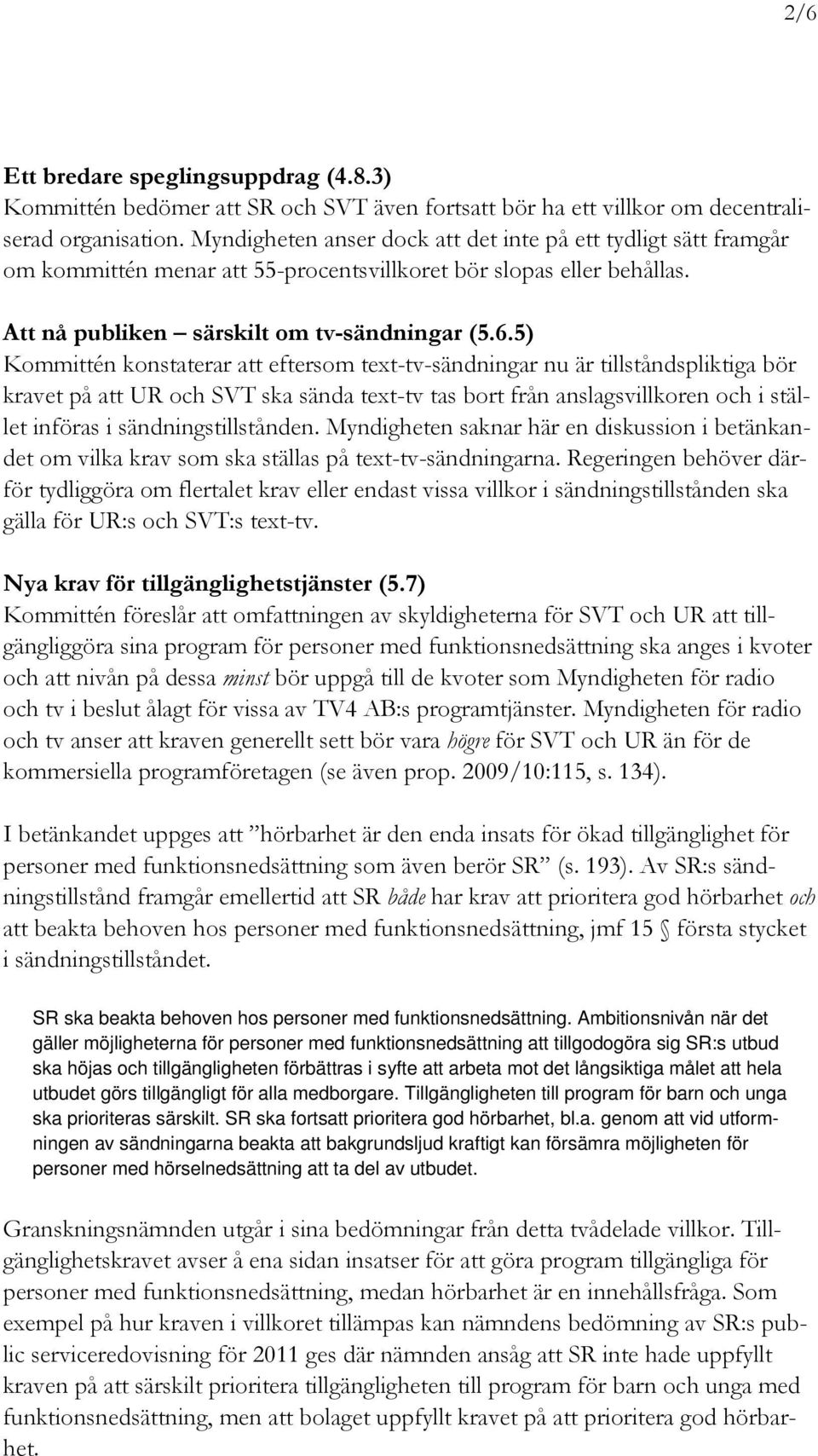 5) Kommittén konstaterar att eftersom text-tv-sändningar nu är tillståndspliktiga bör kravet på att UR och SVT ska sända text-tv tas bort från anslagsvillkoren och i stället införas i