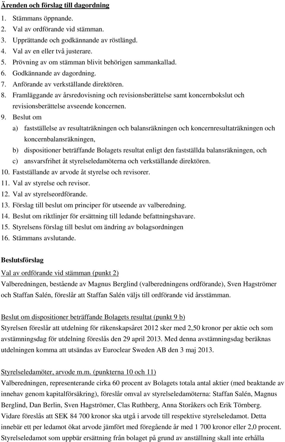 Framläggande av årsredovisning och revisionsberättelse samt koncernbokslut och revisionsberättelse avseende koncernen. 9.