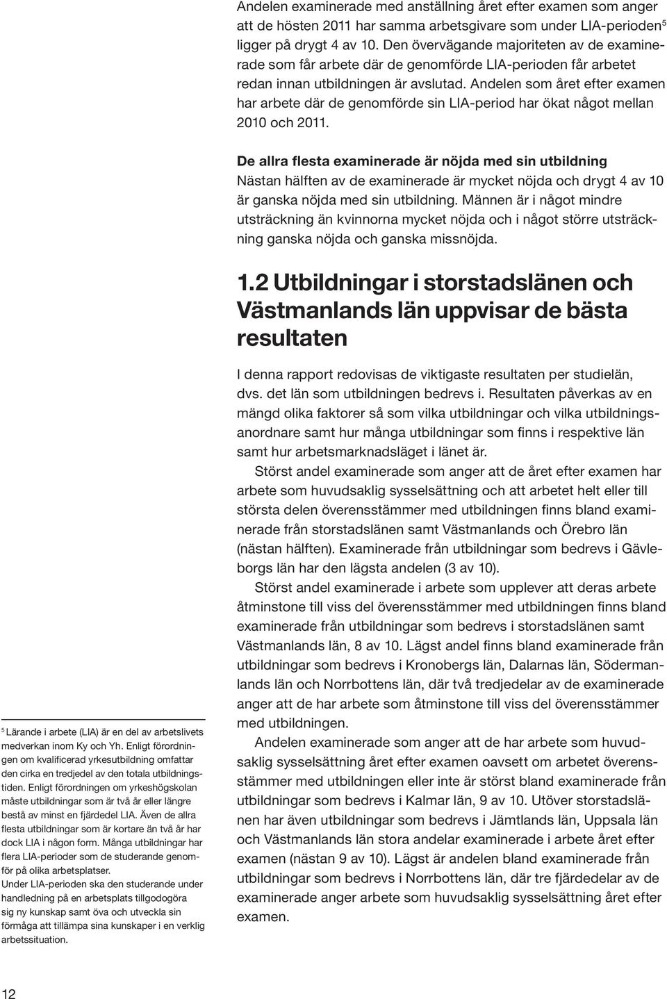 Andelen som året efter examen har arbete där de genomförde sin LIA-period har ökat något mellan 2010 och 2011.