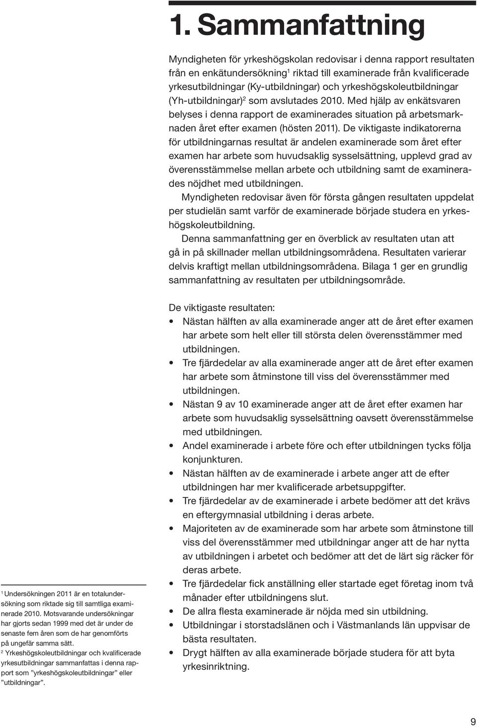 De viktigaste indikatorerna för utbildningarnas resultat är andelen examinerade som året efter examen har arbete som huvudsaklig sysselsättning, upplevd grad av överensstämmelse mellan arbete och