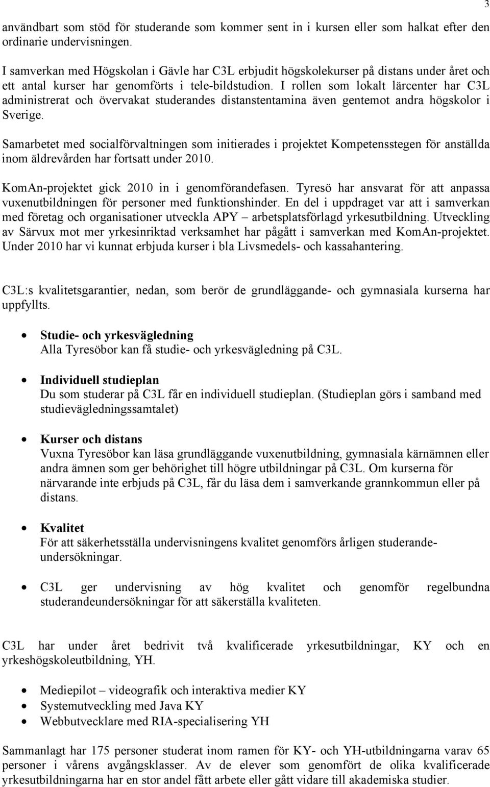 I rollen som lokalt lärcenter har C3L administrerat och övervakat studerandes distanstentamina även gentemot andra högskolor i Sverige.