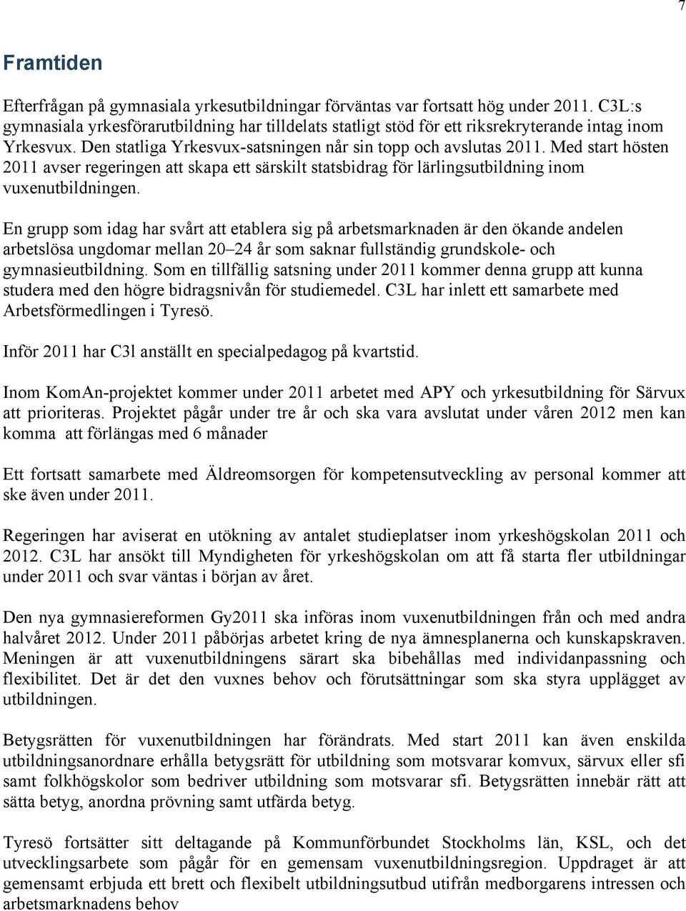 Med start hösten 2011 avser regeringen att skapa ett särskilt statsbidrag för lärlingsutbildning inom vuxenutbildningen.