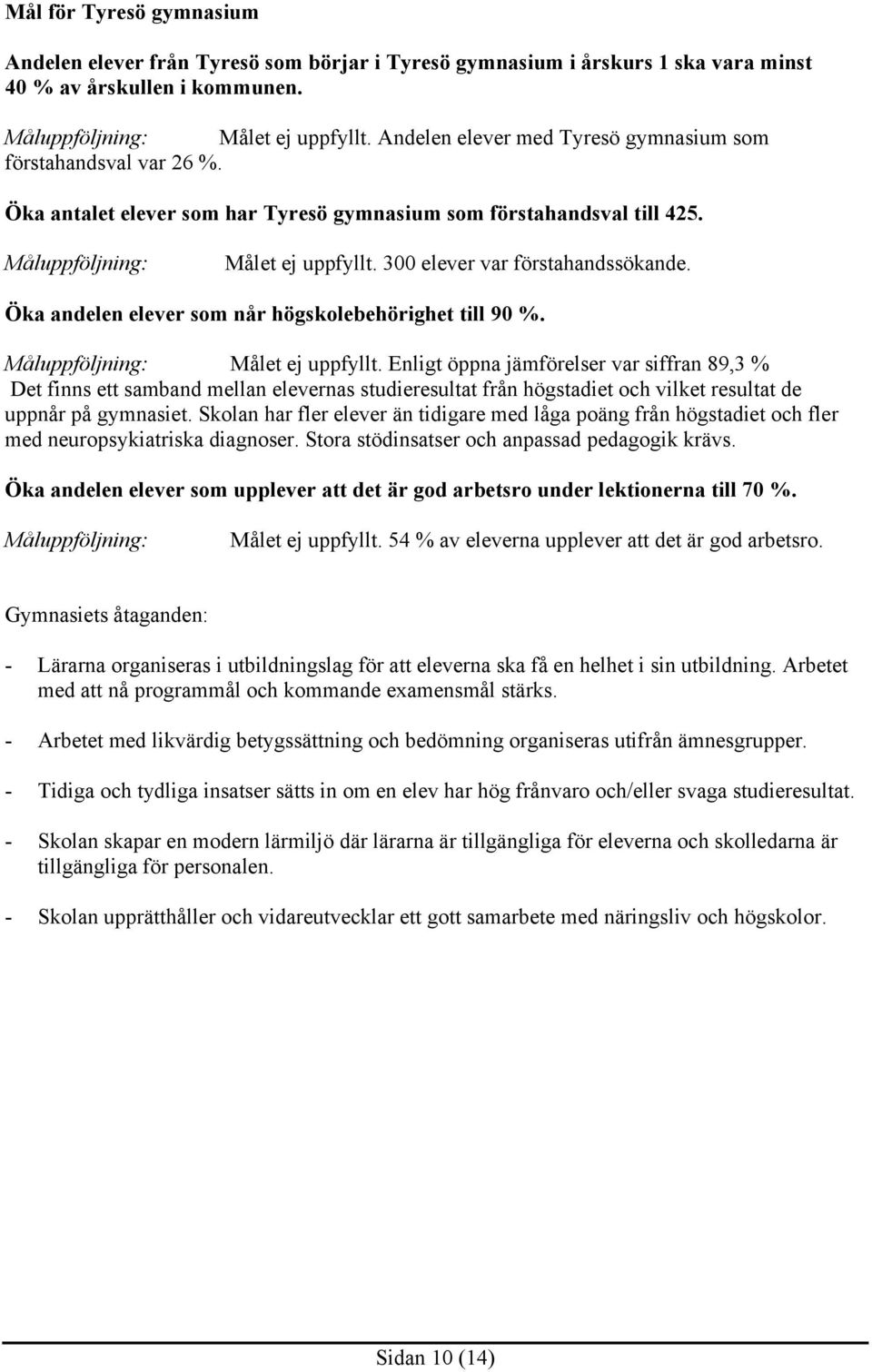Öka andelen elever som når högskolebehörighet till 90 %. Målet ej uppfyllt.