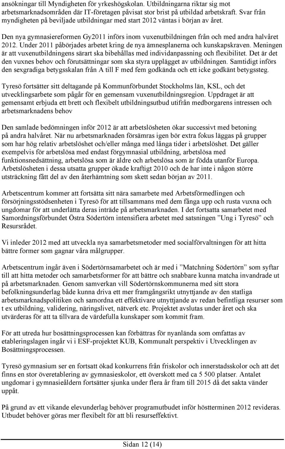 Under 2011 påbörjades arbetet kring de nya ämnesplanerna och kunskapskraven. Meningen är att vuxenutbildningens särart ska bibehållas med individanpassning och flexibilitet.