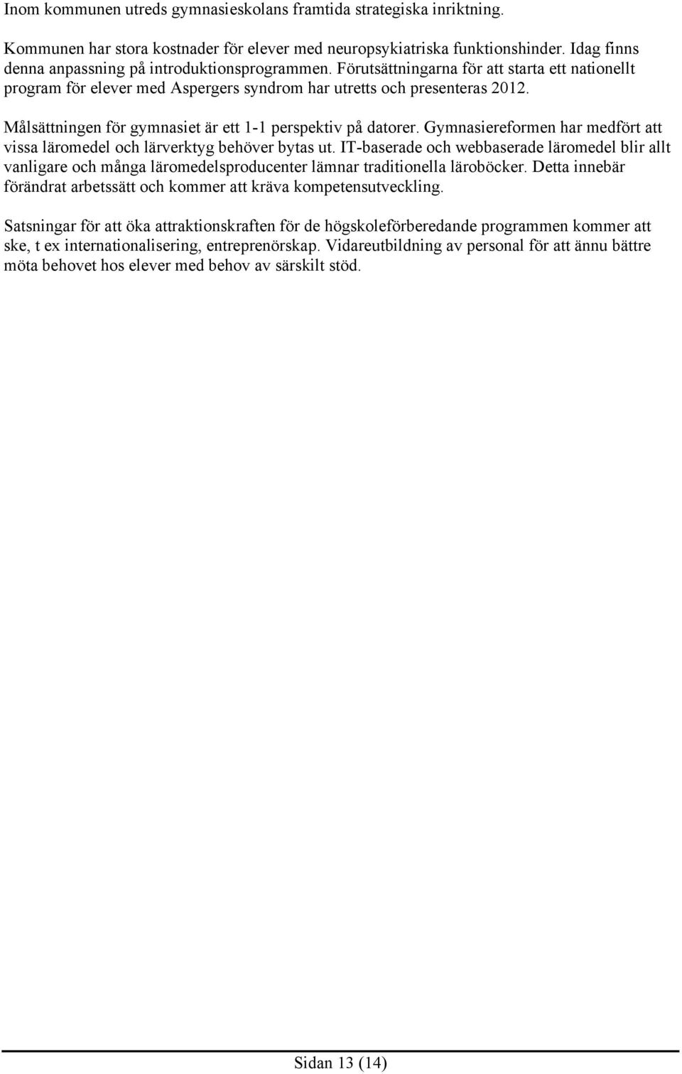 Målsättningen för gymnasiet är ett 1-1 perspektiv på datorer. Gymnasiereformen har medfört att vissa läromedel och lärverktyg behöver bytas ut.