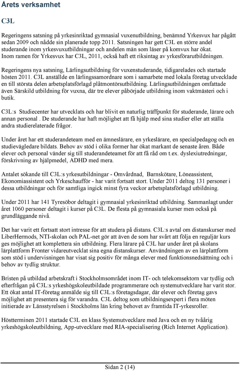 Inom ramen för Yrkesvux har C3L, 2011, också haft ett riksintag av yrkesförarutbildningen. Regeringens nya satsning, Lärlingsutbildning för vuxenstuderande, tidigarelades och startade hösten 2011.
