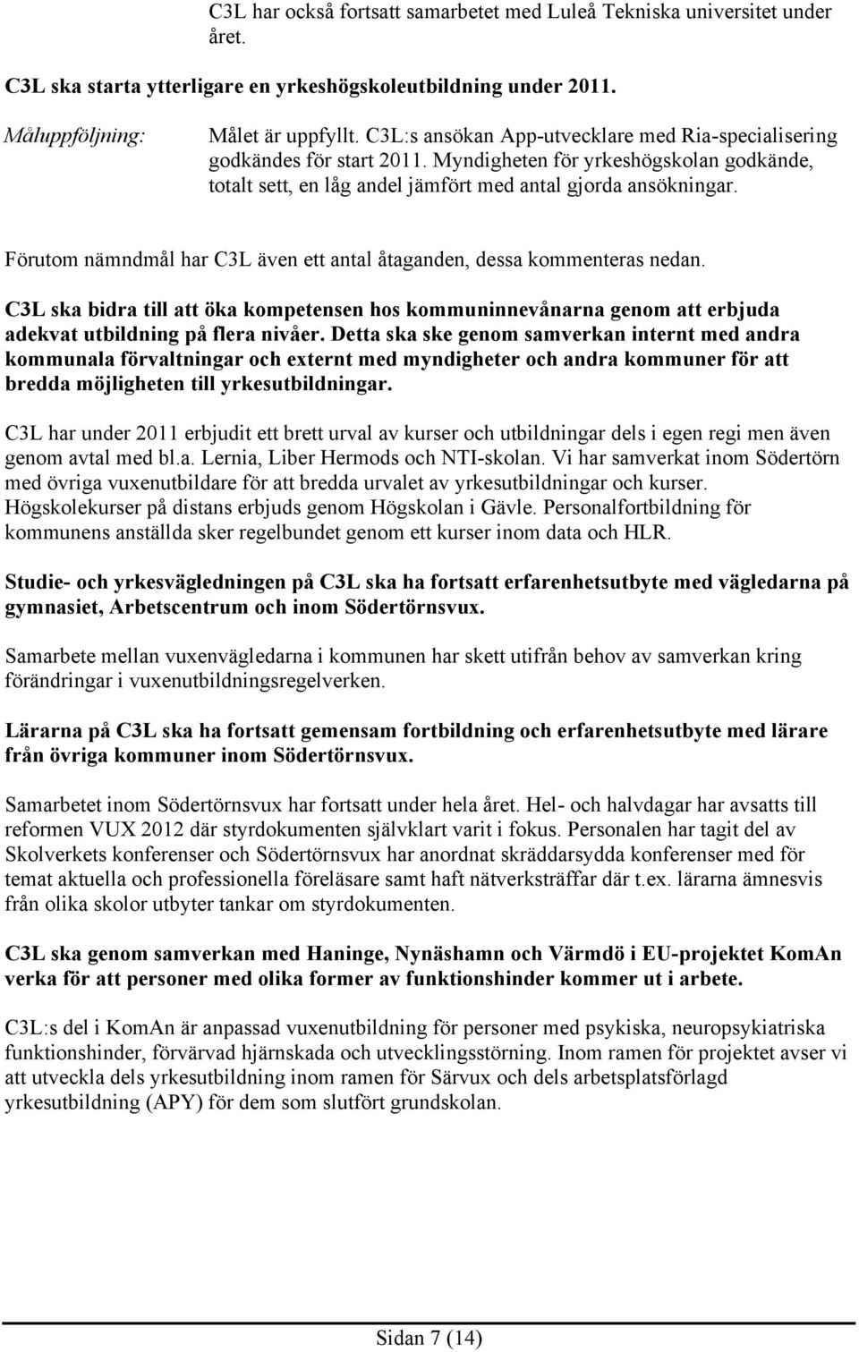 Förutom nämndmål har C3L även ett antal åtaganden, dessa kommenteras nedan. C3L ska bidra till att öka kompetensen hos kommuninnevånarna genom att erbjuda adekvat utbildning på flera nivåer.