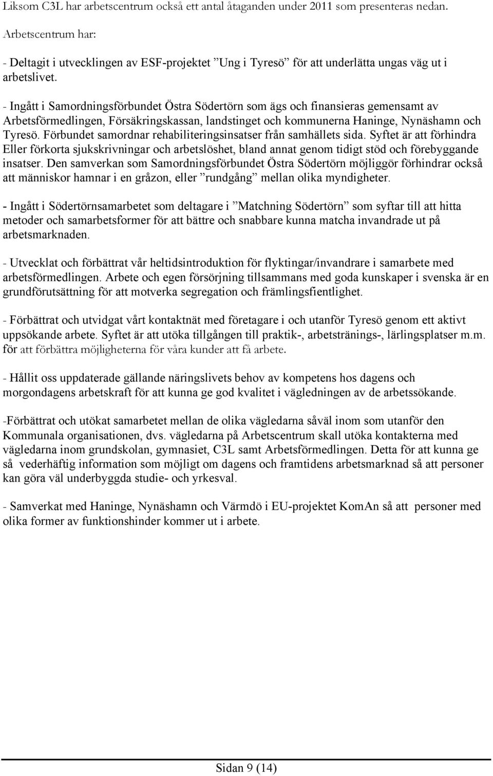 - Ingått i Samordningsförbundet Östra Södertörn som ägs och finansieras gemensamt av Arbetsförmedlingen, Försäkringskassan, landstinget och kommunerna Haninge, Nynäshamn och Tyresö.
