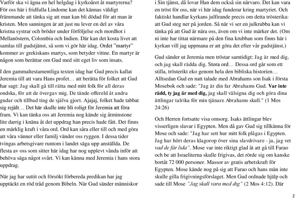 Där kan det kosta livet att samlas till gudstjänst, så som vi gör här idag. Ordet martyr kommer av grekiskans martys, som betyder vittne.