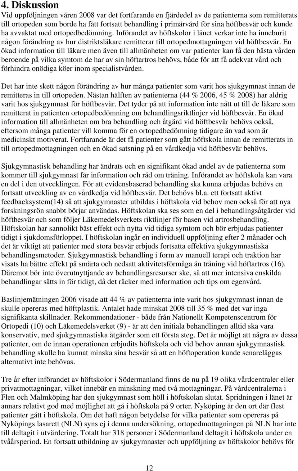 En ökad information till läkare men även till allmänheten om var patienter kan få den bästa vården beroende på vilka symtom de har av sin höftartros behövs, både för att få adekvat vård och förhindra